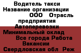 Водитель такси › Название организации ­ Shabby Chik, ООО › Отрасль предприятия ­ Автоперевозки › Минимальный оклад ­ 60 000 - Все города Работа » Вакансии   . Свердловская обл.,Реж г.